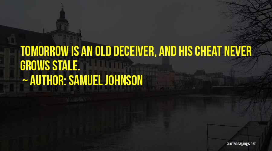 Samuel Johnson Quotes: Tomorrow Is An Old Deceiver, And His Cheat Never Grows Stale.