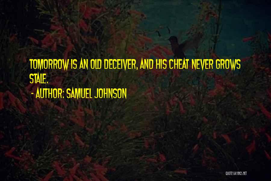 Samuel Johnson Quotes: Tomorrow Is An Old Deceiver, And His Cheat Never Grows Stale.