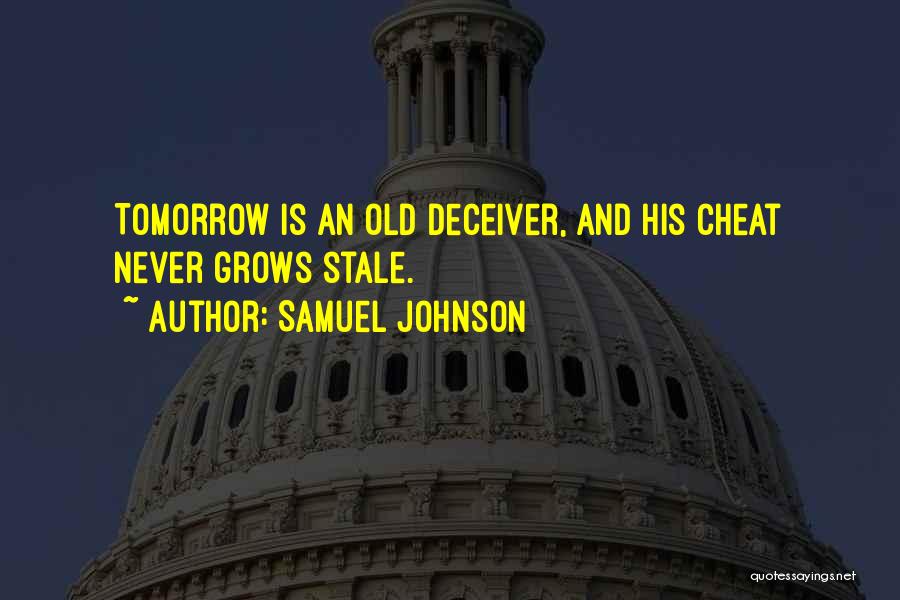 Samuel Johnson Quotes: Tomorrow Is An Old Deceiver, And His Cheat Never Grows Stale.