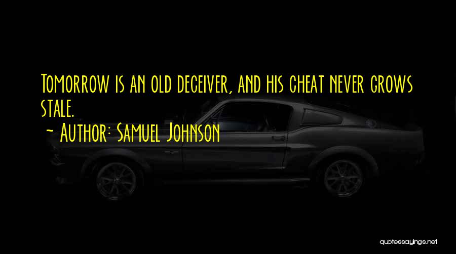 Samuel Johnson Quotes: Tomorrow Is An Old Deceiver, And His Cheat Never Grows Stale.