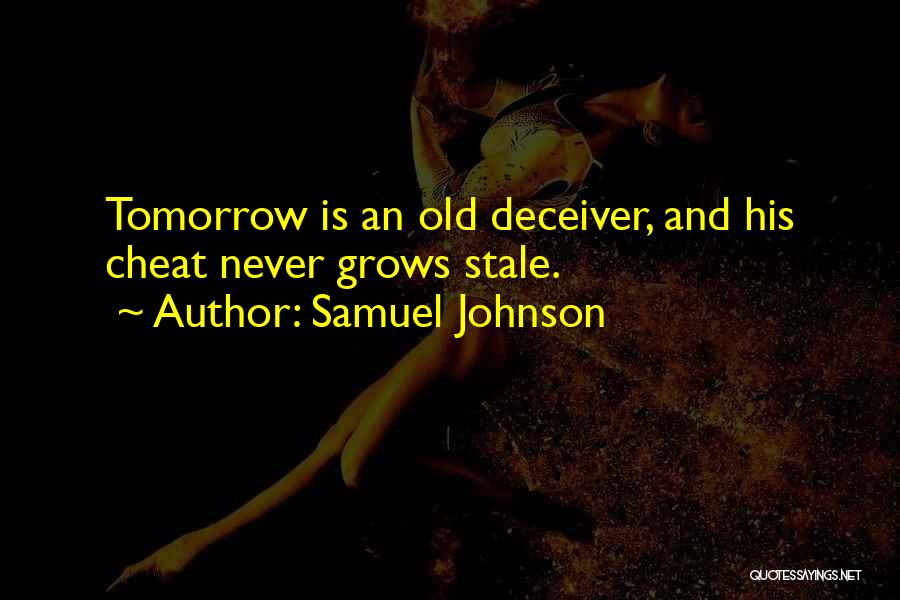 Samuel Johnson Quotes: Tomorrow Is An Old Deceiver, And His Cheat Never Grows Stale.