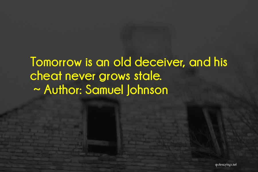 Samuel Johnson Quotes: Tomorrow Is An Old Deceiver, And His Cheat Never Grows Stale.