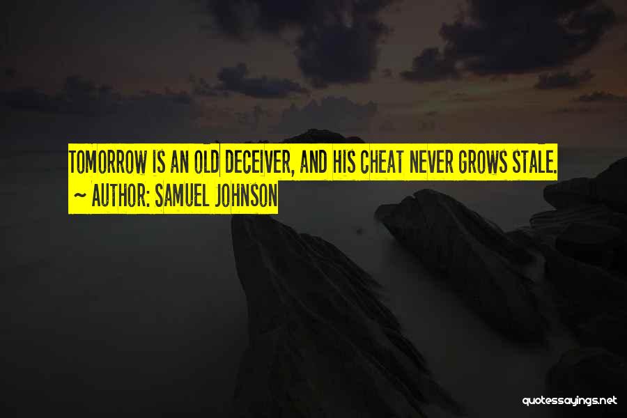 Samuel Johnson Quotes: Tomorrow Is An Old Deceiver, And His Cheat Never Grows Stale.