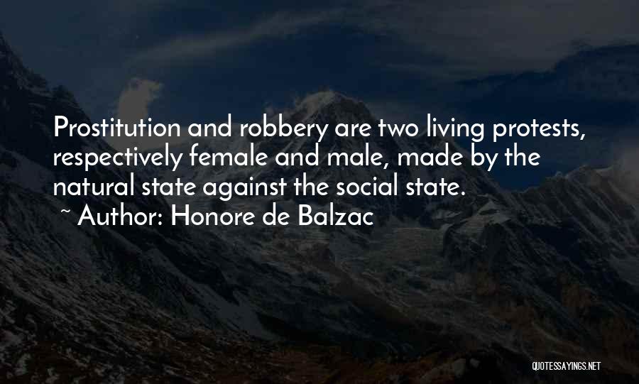 Honore De Balzac Quotes: Prostitution And Robbery Are Two Living Protests, Respectively Female And Male, Made By The Natural State Against The Social State.