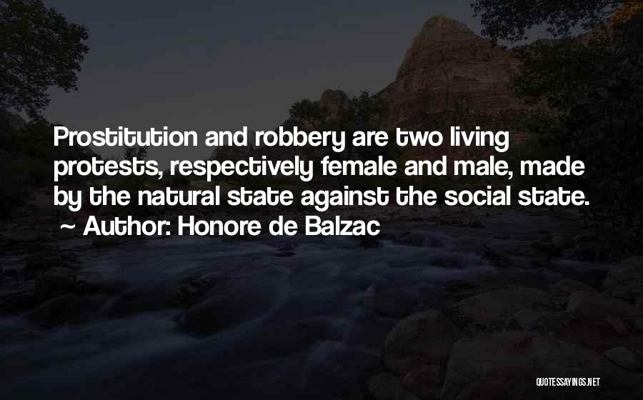 Honore De Balzac Quotes: Prostitution And Robbery Are Two Living Protests, Respectively Female And Male, Made By The Natural State Against The Social State.