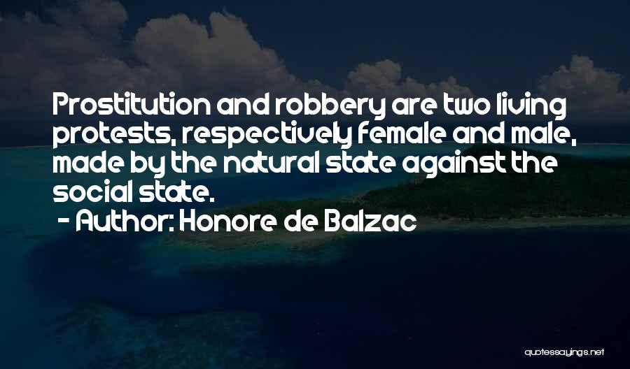 Honore De Balzac Quotes: Prostitution And Robbery Are Two Living Protests, Respectively Female And Male, Made By The Natural State Against The Social State.