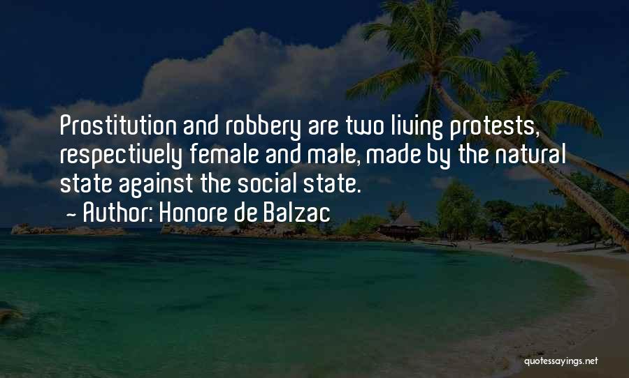 Honore De Balzac Quotes: Prostitution And Robbery Are Two Living Protests, Respectively Female And Male, Made By The Natural State Against The Social State.