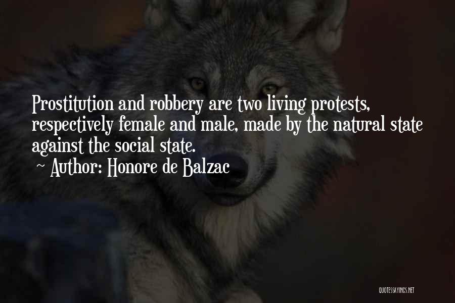 Honore De Balzac Quotes: Prostitution And Robbery Are Two Living Protests, Respectively Female And Male, Made By The Natural State Against The Social State.