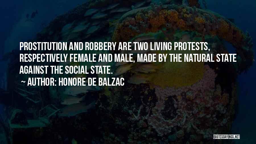 Honore De Balzac Quotes: Prostitution And Robbery Are Two Living Protests, Respectively Female And Male, Made By The Natural State Against The Social State.