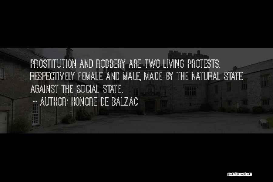 Honore De Balzac Quotes: Prostitution And Robbery Are Two Living Protests, Respectively Female And Male, Made By The Natural State Against The Social State.