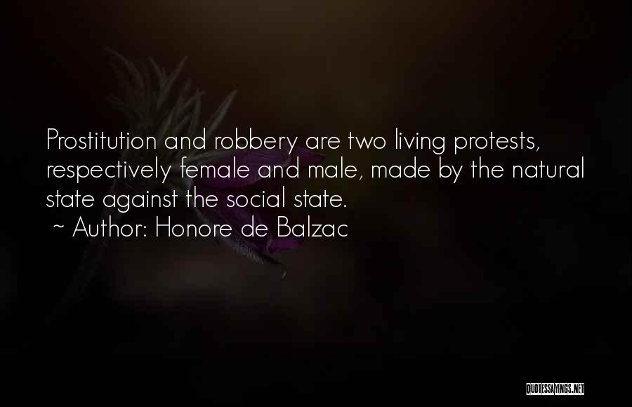 Honore De Balzac Quotes: Prostitution And Robbery Are Two Living Protests, Respectively Female And Male, Made By The Natural State Against The Social State.