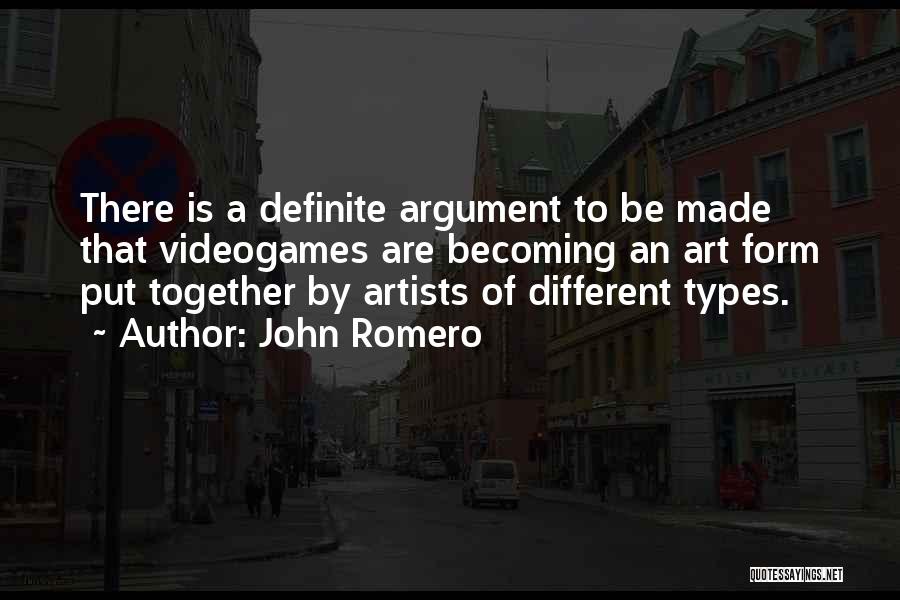 John Romero Quotes: There Is A Definite Argument To Be Made That Videogames Are Becoming An Art Form Put Together By Artists Of