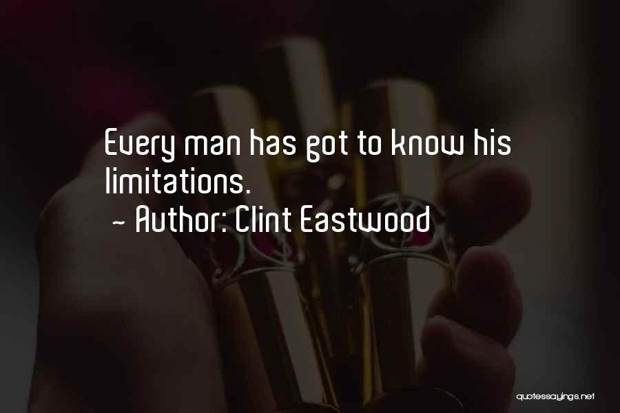 Clint Eastwood Quotes: Every Man Has Got To Know His Limitations.