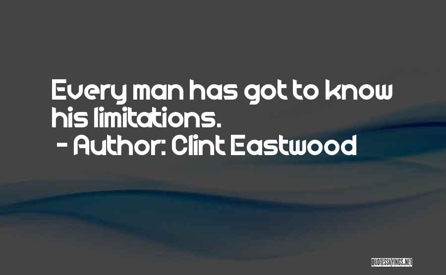 Clint Eastwood Quotes: Every Man Has Got To Know His Limitations.