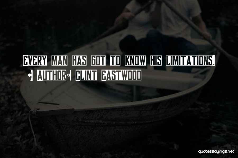 Clint Eastwood Quotes: Every Man Has Got To Know His Limitations.