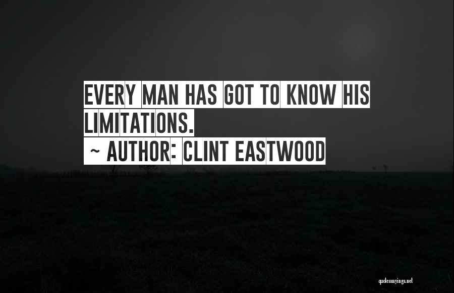 Clint Eastwood Quotes: Every Man Has Got To Know His Limitations.