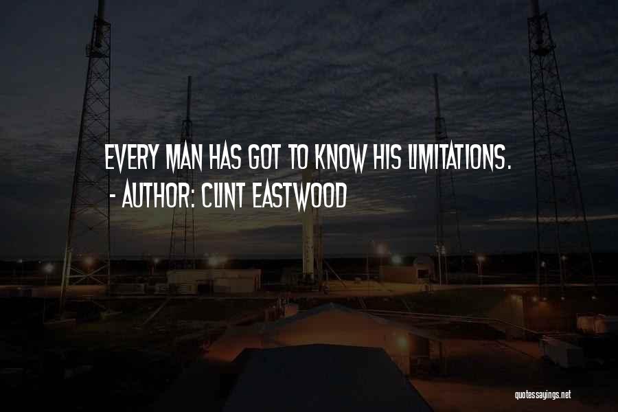 Clint Eastwood Quotes: Every Man Has Got To Know His Limitations.