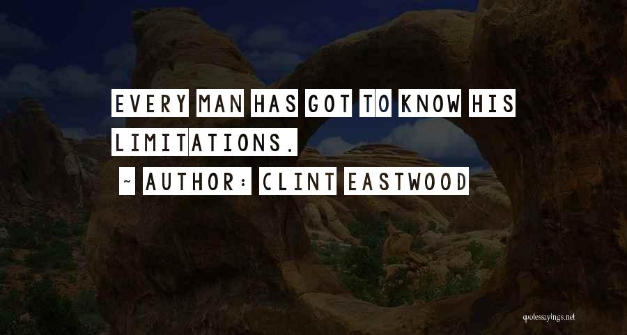 Clint Eastwood Quotes: Every Man Has Got To Know His Limitations.