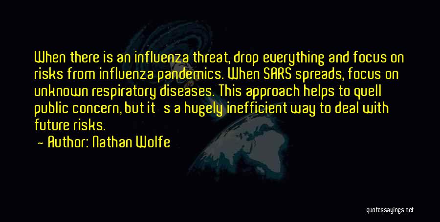 Nathan Wolfe Quotes: When There Is An Influenza Threat, Drop Everything And Focus On Risks From Influenza Pandemics. When Sars Spreads, Focus On