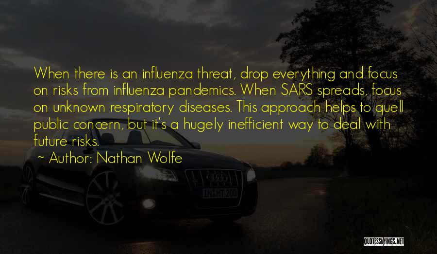 Nathan Wolfe Quotes: When There Is An Influenza Threat, Drop Everything And Focus On Risks From Influenza Pandemics. When Sars Spreads, Focus On