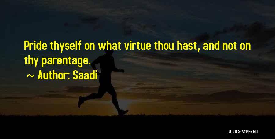 Saadi Quotes: Pride Thyself On What Virtue Thou Hast, And Not On Thy Parentage.