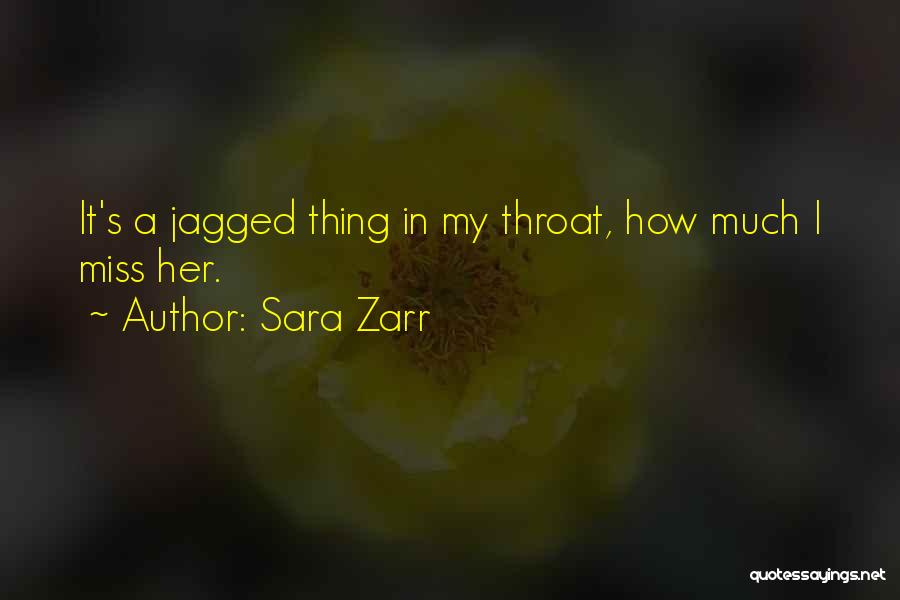 Sara Zarr Quotes: It's A Jagged Thing In My Throat, How Much I Miss Her.