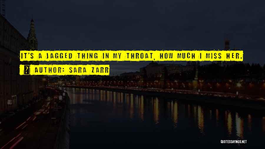 Sara Zarr Quotes: It's A Jagged Thing In My Throat, How Much I Miss Her.