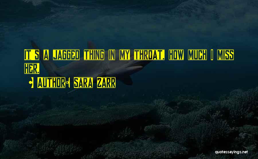 Sara Zarr Quotes: It's A Jagged Thing In My Throat, How Much I Miss Her.