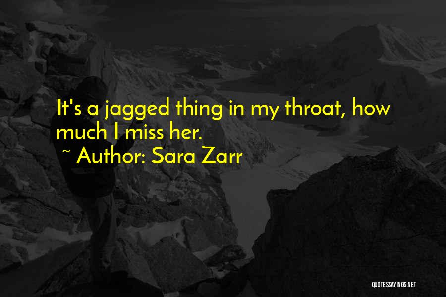 Sara Zarr Quotes: It's A Jagged Thing In My Throat, How Much I Miss Her.