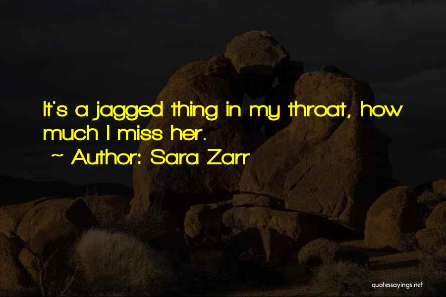 Sara Zarr Quotes: It's A Jagged Thing In My Throat, How Much I Miss Her.