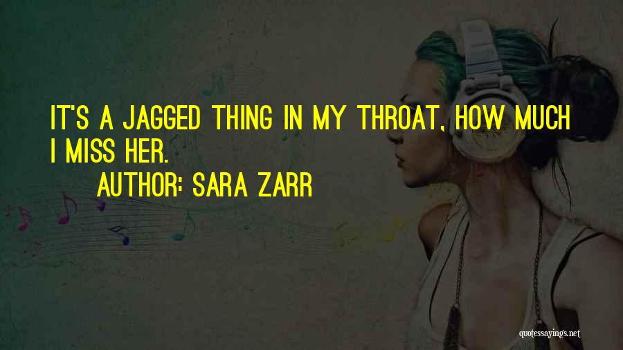 Sara Zarr Quotes: It's A Jagged Thing In My Throat, How Much I Miss Her.