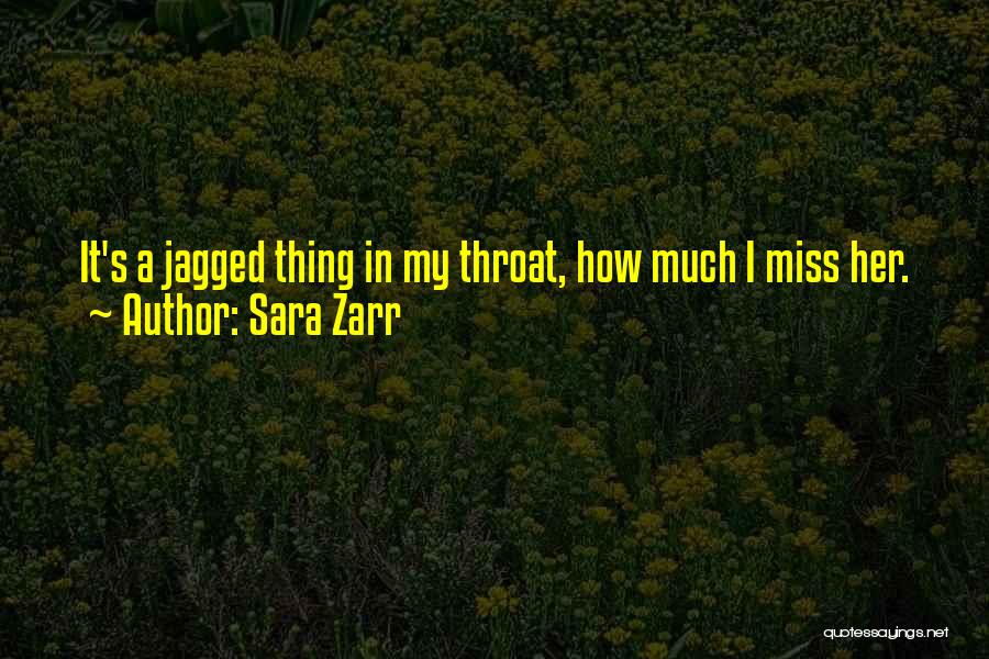 Sara Zarr Quotes: It's A Jagged Thing In My Throat, How Much I Miss Her.