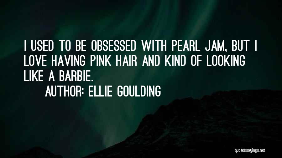 Ellie Goulding Quotes: I Used To Be Obsessed With Pearl Jam, But I Love Having Pink Hair And Kind Of Looking Like A