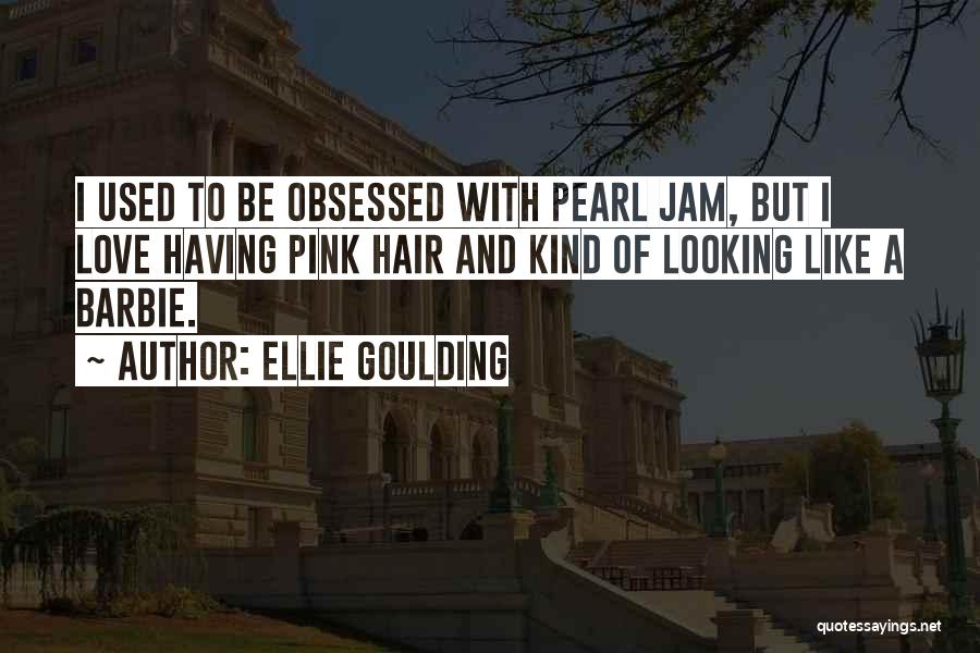 Ellie Goulding Quotes: I Used To Be Obsessed With Pearl Jam, But I Love Having Pink Hair And Kind Of Looking Like A