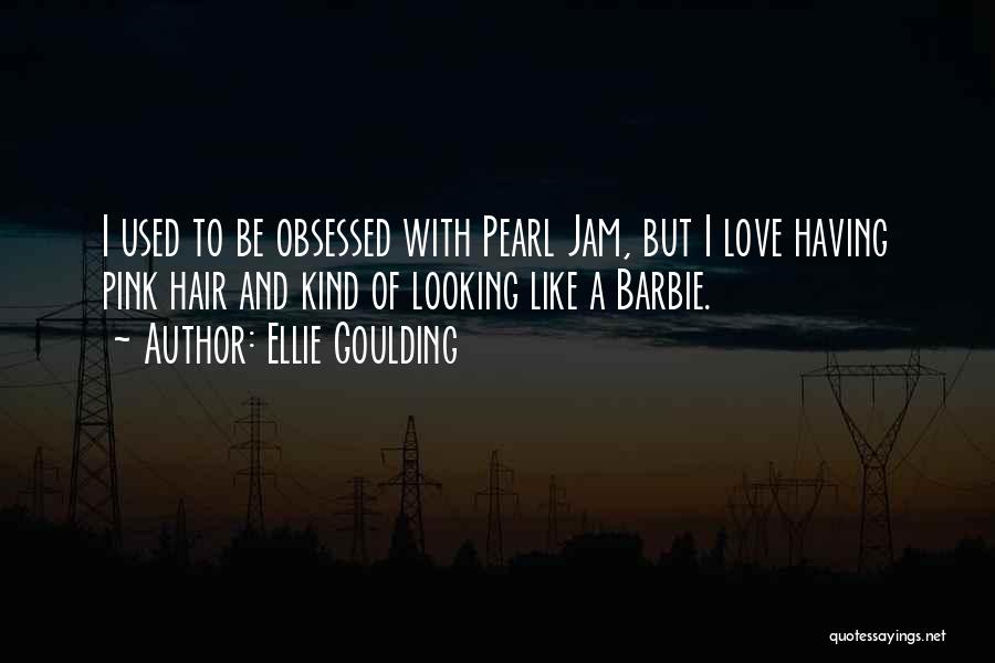 Ellie Goulding Quotes: I Used To Be Obsessed With Pearl Jam, But I Love Having Pink Hair And Kind Of Looking Like A