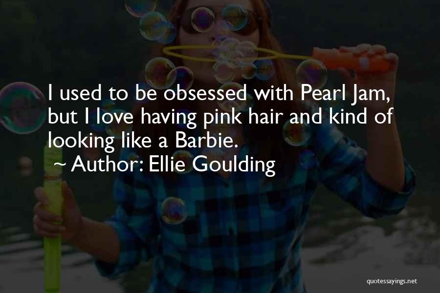 Ellie Goulding Quotes: I Used To Be Obsessed With Pearl Jam, But I Love Having Pink Hair And Kind Of Looking Like A