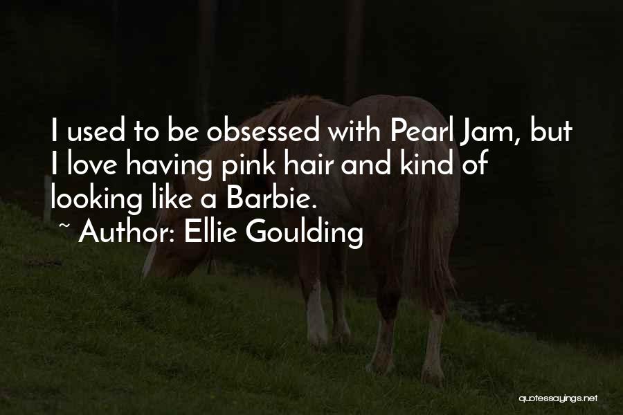 Ellie Goulding Quotes: I Used To Be Obsessed With Pearl Jam, But I Love Having Pink Hair And Kind Of Looking Like A