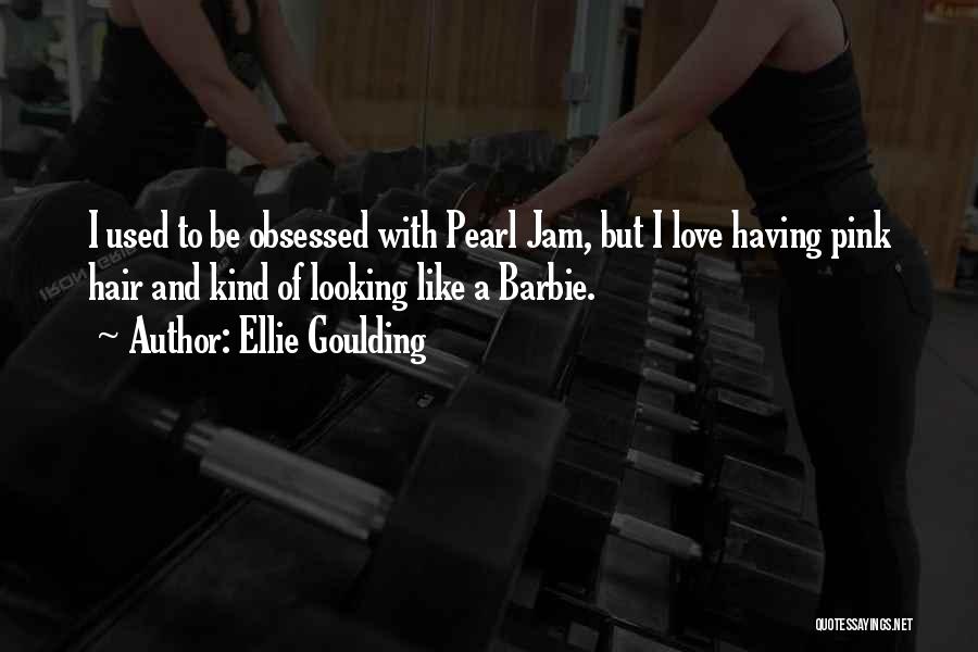 Ellie Goulding Quotes: I Used To Be Obsessed With Pearl Jam, But I Love Having Pink Hair And Kind Of Looking Like A