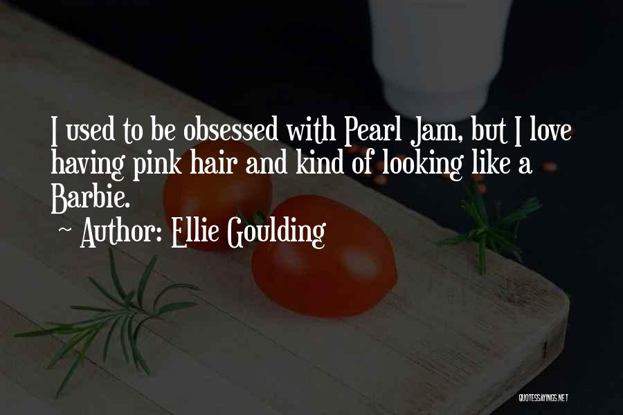 Ellie Goulding Quotes: I Used To Be Obsessed With Pearl Jam, But I Love Having Pink Hair And Kind Of Looking Like A