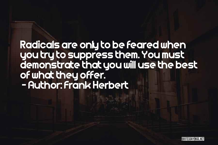Frank Herbert Quotes: Radicals Are Only To Be Feared When You Try To Suppress Them. You Must Demonstrate That You Will Use The
