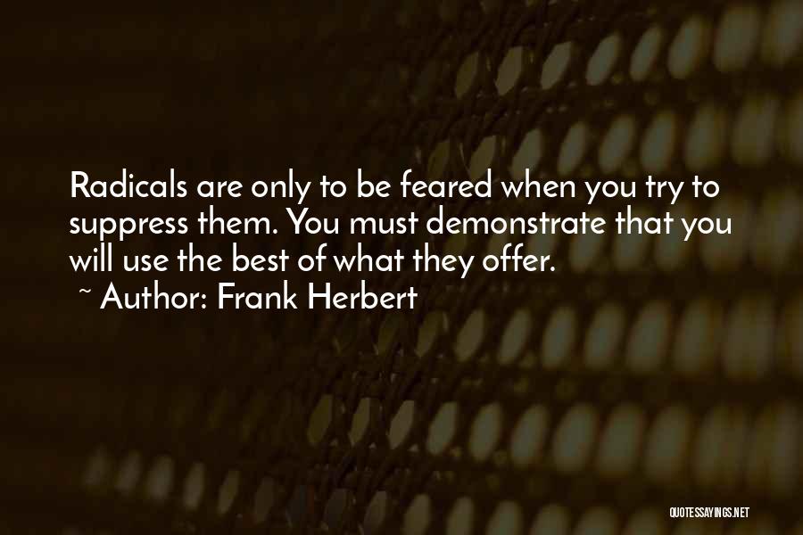 Frank Herbert Quotes: Radicals Are Only To Be Feared When You Try To Suppress Them. You Must Demonstrate That You Will Use The