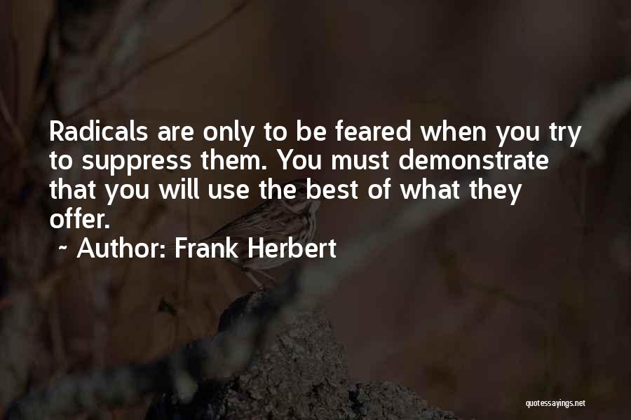 Frank Herbert Quotes: Radicals Are Only To Be Feared When You Try To Suppress Them. You Must Demonstrate That You Will Use The