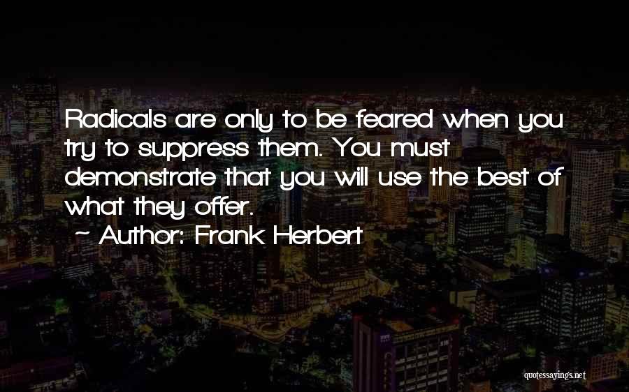 Frank Herbert Quotes: Radicals Are Only To Be Feared When You Try To Suppress Them. You Must Demonstrate That You Will Use The