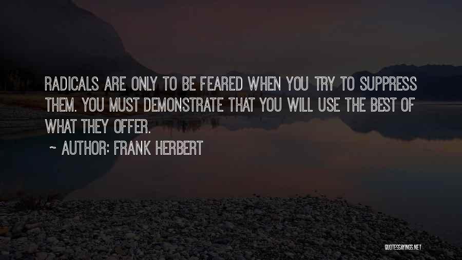 Frank Herbert Quotes: Radicals Are Only To Be Feared When You Try To Suppress Them. You Must Demonstrate That You Will Use The