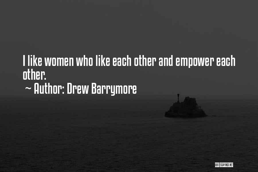 Drew Barrymore Quotes: I Like Women Who Like Each Other And Empower Each Other.