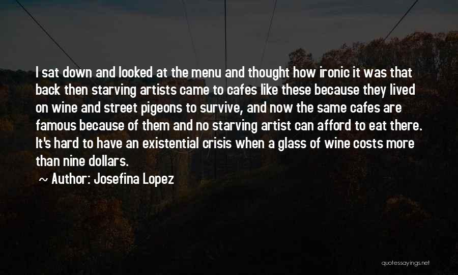 Josefina Lopez Quotes: I Sat Down And Looked At The Menu And Thought How Ironic It Was That Back Then Starving Artists Came