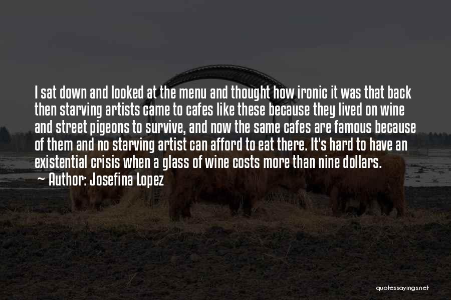 Josefina Lopez Quotes: I Sat Down And Looked At The Menu And Thought How Ironic It Was That Back Then Starving Artists Came