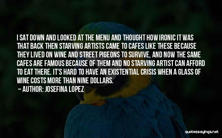 Josefina Lopez Quotes: I Sat Down And Looked At The Menu And Thought How Ironic It Was That Back Then Starving Artists Came