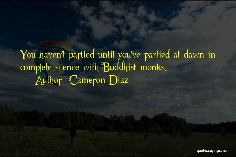 Cameron Diaz Quotes: You Haven't Partied Until You've Partied At Dawn In Complete Silence With Buddhist Monks.