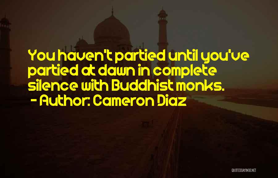 Cameron Diaz Quotes: You Haven't Partied Until You've Partied At Dawn In Complete Silence With Buddhist Monks.